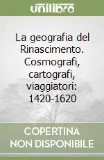 La geografia del Rinascimento. Cosmografi, cartografi, viaggiatori 1420-1620 Spedito Oggi