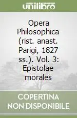 Promozione Opera Philosophica (rist. anast. Parigi, 1827 ss.). Vol. 3 Epistolae morales