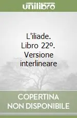 Di Tendenza L‘iliade. Libro 22º. Versione interlineare