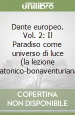Di Tendenza Dante europeo. Vol. 2 Il Paradiso come universo di luce (la lezione platonico-bonaventuriana)