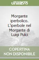 Morgante iperbolico. L‘iperbole nel Morgante di Luigi Pulci Super Prezzo