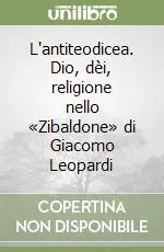 Di Tendenza L‘antiteodicea. Dio, dèi, religione nello «Zibaldone» di Giacomo Leopardi