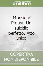 Soddisfatti O Rimborsati Monsieur Proust. Un suicidio perfetto. Atto unico