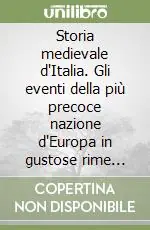Promozione Storia medievale d‘Italia. Gli eventi della più precoce nazione d‘Europa in gustose rime baciate