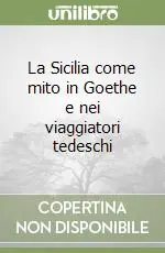 La Sicilia come mito in Goethe e nei viaggiatori tedeschi Compra Online