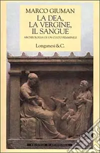 La dea, la vergine, il sangue. Archeologia di un culto femminile Acquista Ora