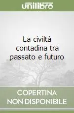 Consegna Rapida La civiltà contadina tra passato e futuro