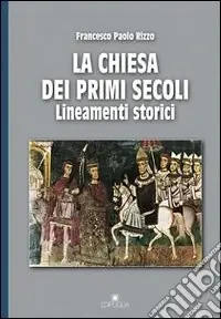 La chiesa dei primi secoli. Lineamenti storici Ordina Subito