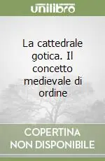 La cattedrale gotica. Il concetto medievale di ordine Vendita Finale