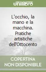 Ultima Occasione L‘occhio, la mano e la macchina. Pratiche artistiche dell‘Ottocento