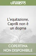 L‘equitazione. Caprilli non è un dogma Scelto Dai Clienti