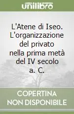 L‘Atene di Iseo. L‘organizzazione del privato nella prima metà del IV secolo a. C. Economico