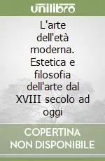 L‘arte dell‘età moderna. Estetica e filosofia dell‘arte dal XVIII secolo ad oggi Saldi