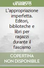 Direttamente Dal Produttore L‘appropriazione imperfetta. Editori, biblioteche e libri per ragazzi durante il fascismo
