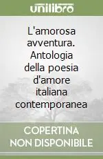 Popolare L‘amorosa avventura. Antologia della poesia d‘amore italiana contemporanea