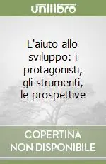 L‘aiuto allo sviluppo i protagonisti, gli strumenti, le prospettive Direttamente Dal Produttore