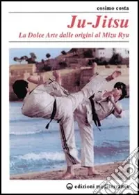 Ju-jitsu. La «Dolce arte» dalle origini al mizu ryu Nuova Collezione