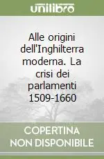 Alle origini dell‘Inghilterra moderna. La crisi dei parlamenti 1509-1660 Novità