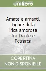 Popolare Amate e amanti. Figure della lirica amorosa fra Dante e Petrarca