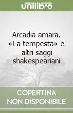 Arcadia amara. «La tempesta» e altri saggi shakespeariani Acquista Ora