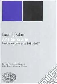 Arte torna arte. Lezioni e Conferenze 1981-1997 Nuova Collezione