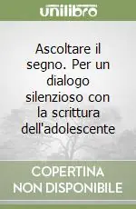 Ascoltare il segno. Per un dialogo silenzioso con la scrittura dell‘adolescente Super Prezzo