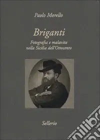 Must-Have Briganti. Fotografia e malavita nella Sicilia dell‘Ottocento