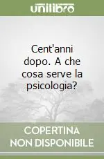 Occasione Cent‘anni dopo. A che cosa serve la psicologia?