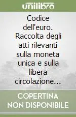 Codice dell‘euro. Raccolta degli atti rilevanti sulla moneta unica e sulla libera circolazione dei capitali Ordina Subito