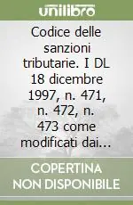 Saldi Codice delle sanzioni tributarie. I DL 18 dicembre 1997, n. 471, n. 472, n. 473 come modificati dai DL 5 giugno 1998, n. 203 e 19 novembre 1998, n. 422. ..
