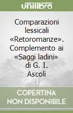 Comparazioni lessicali «Retoromanze». Complemento ai «Saggi ladini» di G. I. Ascoli Offerta