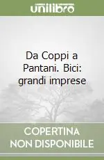 Non Perdere Da Coppi a Pantani. Bici grandi imprese