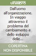Scelto Dai Clienti Dall‘uomo all‘organizzazione. In viaggio attraverso il problema del cambiamento e dello sviluppo delle organizzazioni