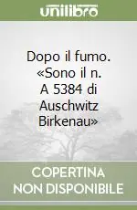 Di Tendenza Dopo il fumo. «Sono il n. A 5384 di Auschwitz Birkenau»