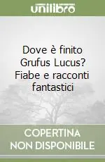 Prezzo Ridotto Dove è finito Grufus Lucus? Fiabe e racconti fantastici