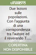 Due lezioni sulle popolazioni. Con l‘aggiunta di una corrispondenza tra l‘autore ed il reverendo T. R. Malthus Direttamente Dal Produttore