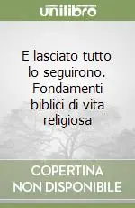 Bestseller E lasciato tutto lo seguirono. Fondamenti biblici di vita religiosa