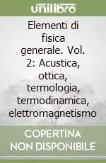 Elementi di fisica generale. Vol. 2 Acustica, ottica, termologia, termodinamica, elettromagnetismo Offerta Lampo