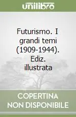 Novità Futurismo. I grandi temi (1909-1944). Ediz. illustrata