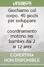 Reso Gratuito Giochiamo col corpo. 40 giochi per sviluppare il coordinamento motorio nei bambini dai 2 ai 12 anni
