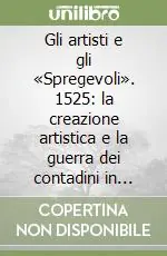 Gli artisti e gli «Spregevoli». 1525 la creazione artistica e la guerra dei contadini in Germania Reso Gratuito