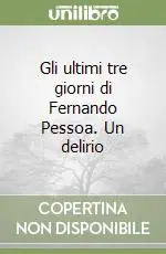 Miglior Prezzo Gli ultimi tre giorni di Fernando Pessoa. Un delirio