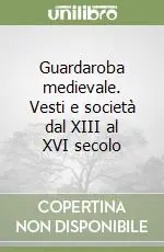 Guardaroba medievale. Vesti e società dal XIII al XVI secolo Promozione