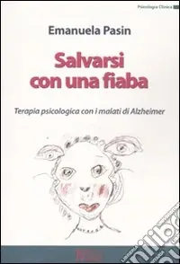 Salvarsi con una fiaba. Terapia psicologica con i malati di Alzheimer Prezzo Ridotto