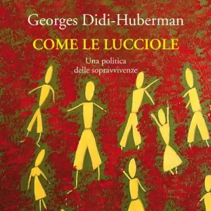 Come le lucciole. Una politica delle sopravvivenze Promozione Esclusiva