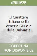 Il Carattere italiano della Venezia Giulia e della Dalmazia Solo Oggi