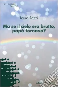 Ma se il cielo era brutto, papà tornava? Subito Disponibile