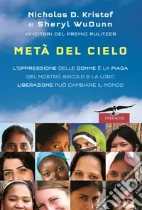 Metà del cielo. L‘oppressione delle donne è la piaga del nostro secolo e la loro liberazione può cambiare il mondo Offerta