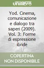 Spedito Oggi Yod. Cinema, comunicazione e dialogo tra saperi (2009). Vol. 3 Forme di espressione ibride