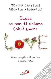 Scusa se non ti chiamo (più) amore. Come scegliere il partner e vivere felici Reso Gratuito